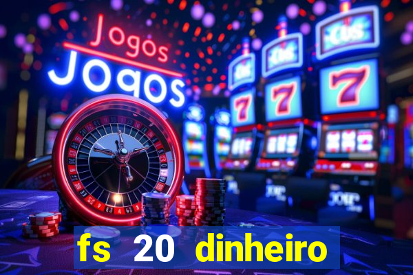 fs 20 dinheiro infinito download